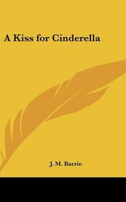 A Kiss for Cinderella By J M Barrie 9781432602185 (Hardback)