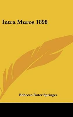 Intra Muros 1898 By Rebecca Ruter Springer 9781432603465 (Hardback)