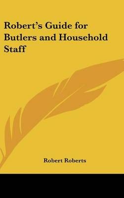Robert's Guide for Butlers and Household Staff By Robert Roberts