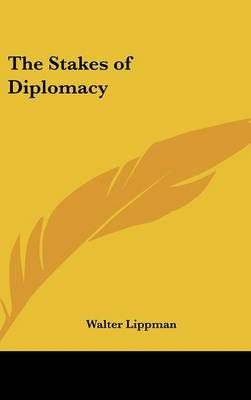 The Stakes of Diplomacy By Walter Lippman 9781432606992 (Hardback)