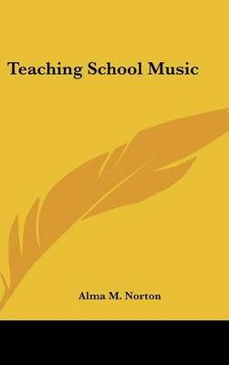 Teaching School Music By Alma M Norton 9781432607685 (Hardback)