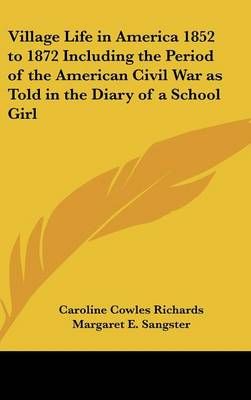 Village Life in America 1852 to 1872 Including the Period of the American Civil War as Told in the Diary of a School Girl