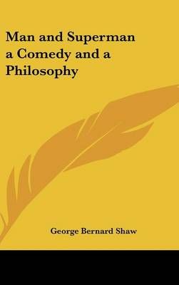 Man and Superman a Comedy and a Philosophy By George Bernard Shaw