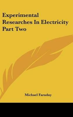 Experimental Researches In Electricity Part Two By Michael Faraday