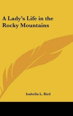 A Lady's Life in the Rocky Mountains By Isabella L Bird 9781432613396