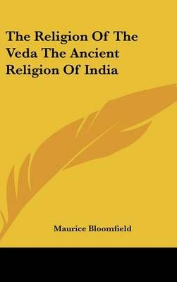 The Religion Of The Veda The Ancient Religion Of India 9781432614140