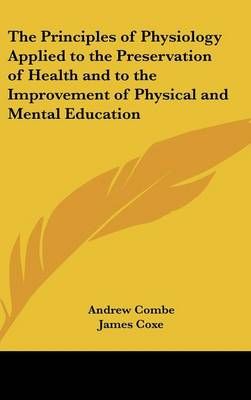 The Principles of Physiology Applied to the Preservation of Health and to the Improvement of Physical and Mental Education