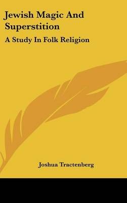 Jewish Magic and Superstition By Joshua Tractenberg 9781432617783
