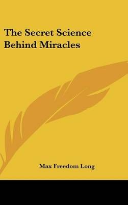 The Secret Science Behind Miracles By Max Freedom Long 9781432618025