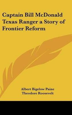 Captain Bill McDonald Texas Ranger a Story of Frontier Reform