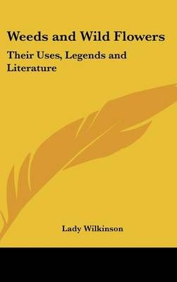 Weeds and Wild Flowers By Lady Wilkinson 9781432621438