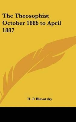 The Theosophist October 1886 to April 1887 9781432621803 (Hardback)