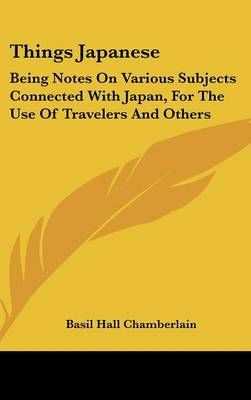 Things Japanese By Basil Hall Chamberlain 9781432625368 (Hardback)