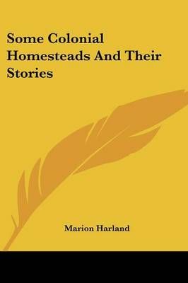Some Colonial Homesteads And Their Stories By Marion Harland