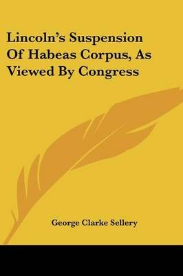 Lincoln's Suspension Of Habeas Corpus, As Viewed By Congress