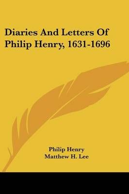Diaries And Letters Of Philip Henry, 1631-1696 9781432654788