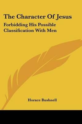 The Character Of Jesus By Horace Bushnell 9781432655983 (Paperback)