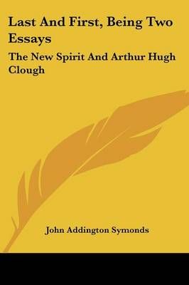 Last And First, Being Two Essays By John Addington Symonds (Paperback)