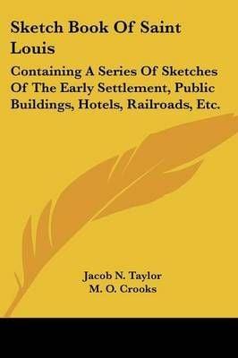 Sketch Book Of Saint Louis By Jacob N Taylor, M O Crooks 9781432663599
