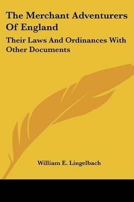 The Merchant Adventurers Of England By William E. Lingelbach
