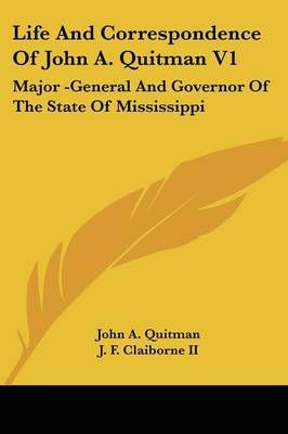 Life And Correspondence Of John A. Quitman V1 9781432672805