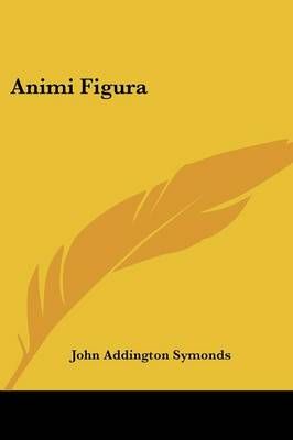 Animi Figura By John Addington Symonds 9781432682460 (Paperback)