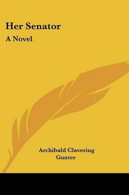 Her Senator By Archibald Clavering Gunter 9781432689612 (Paperback)