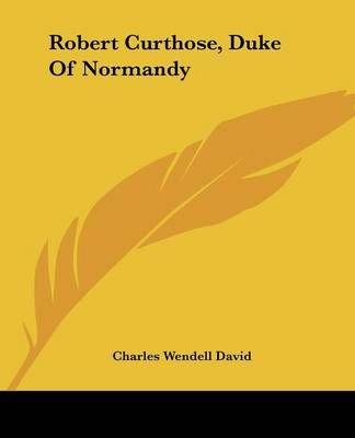 Robert Curthose, Duke Of Normandy By Charles Wendell David (Paperback)