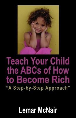 Teach Your Child the ABCs of How to Become Rich By Lemar McNair