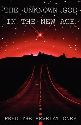 The Unknown God in the New Age By The Revelationer, Fred 9781432744465