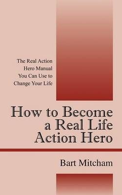 How to Become a Real Life Action Hero By Bart Mitcham 9781432748982