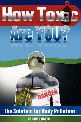 How Toxic Are You? The Solution for Body Pollution 9781432751388