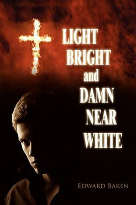 Light Bright and Damn Near White By Edward Baken 9781432759995
