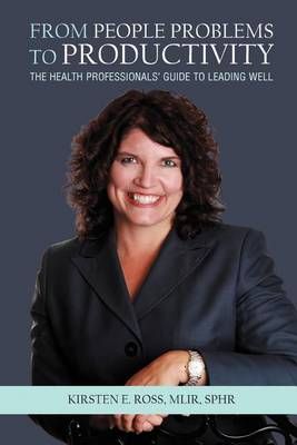 From People Problems to Productivity By Kirsten E Ross Mlir Sphr