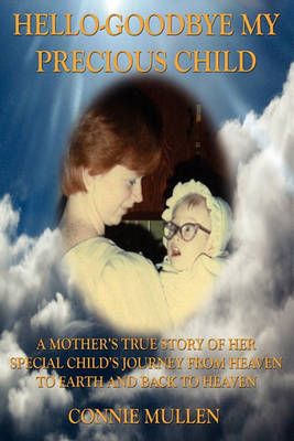 Hello-Goodbye My Precious Child By Connie Mullen 9781432774981