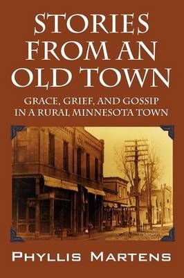 Stories from an Old Town: Grace, Grief, and Gossip in a Rural Minnesota Town