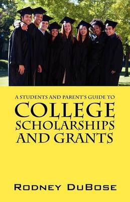 A Students and Parent's Guide to College Scholarships and Grants