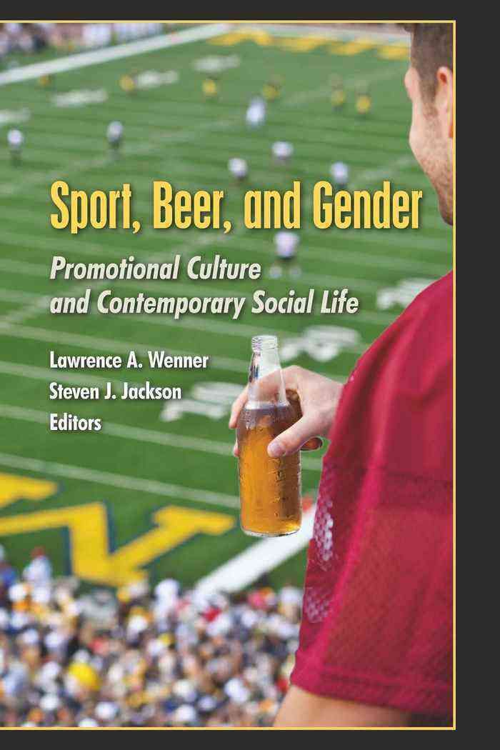 Sport, Beer, and Gender By Lawrence A. Wenner, Steven J. Jackson