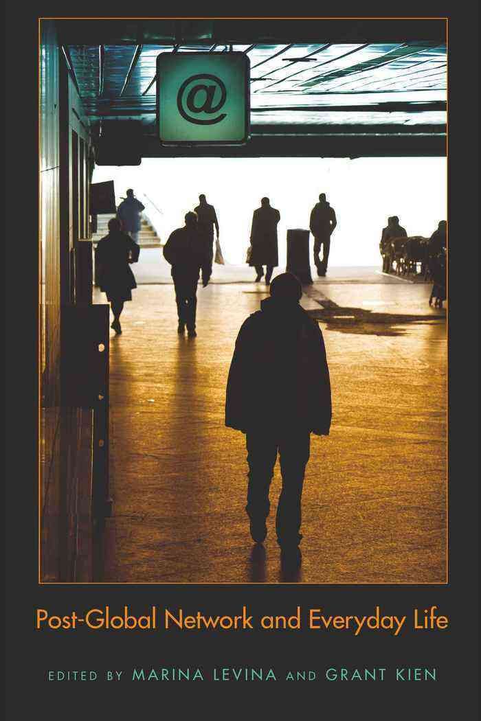 Post-Global Network and Everyday Life By Marina Levina, Grant Kien