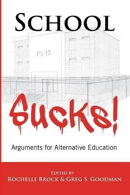 School Sucks!; Arguments for Alternative Education By Brock, Rochelle