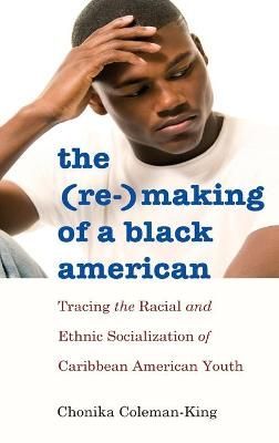 The (Re-)Making of a Black American; Tracing the Racial and Ethnic Socialization of Caribbean American Youth