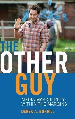 The Other Guy; Media Masculinity Within the Margins By Miller, Toby