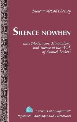 Silence Nowhen; Late Modernism, Minimalism, and Silence in the Work of Samuel Beckett