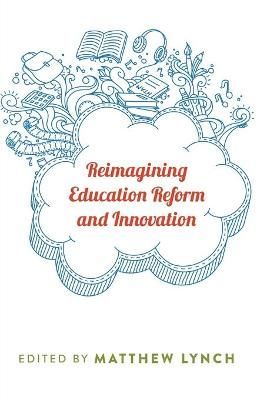 Reimagining Education Reform and Innovation By Matthew Lynch