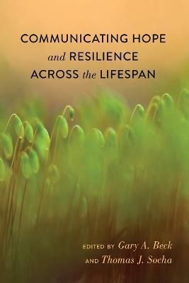 Communicating Hope and Resilience Across the Lifespan By Beck, Gary A.