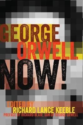 George Orwell Now!; Preface by Richard Blair, Son of George Orwell