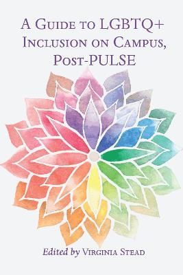 A Guide to LGBTQ+ Inclusion on Campus, Post-PULSE By Stead, Virginia