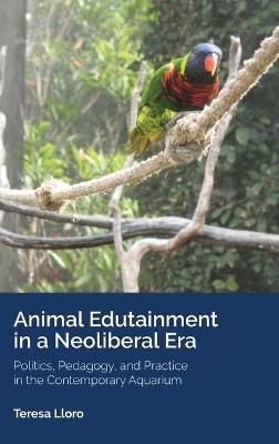 Animal Edutainment in a Neoliberal Era; Politics, Pedagogy, and Practice in the Contemporary Aquarium