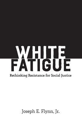 White Fatigue; Rethinking Resistance for Social Justice 9781433158957