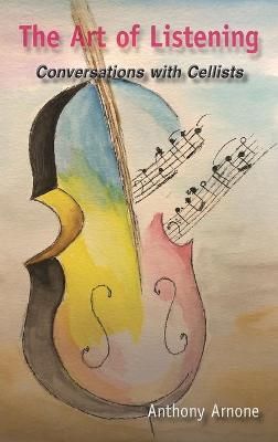 The Art of Listening; Conversations with Cellists By Arnone, Anthony